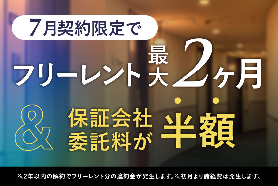 ≪7月契約限定≫ フリーレント最大2ヶ月！&保証会社委託料が半額！